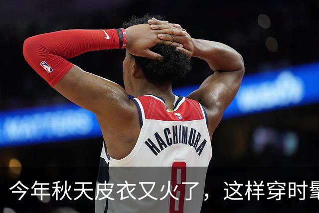 今年秋天皮衣又火了，这样穿时髦又高级